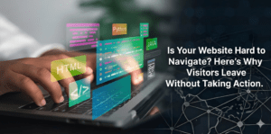 Is Your Website Hard to Navigate? Here’s Why Visitors Leave Without Taking Action